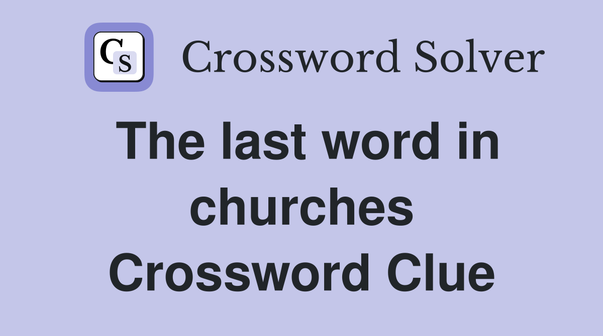 The last word in churches Crossword Clue