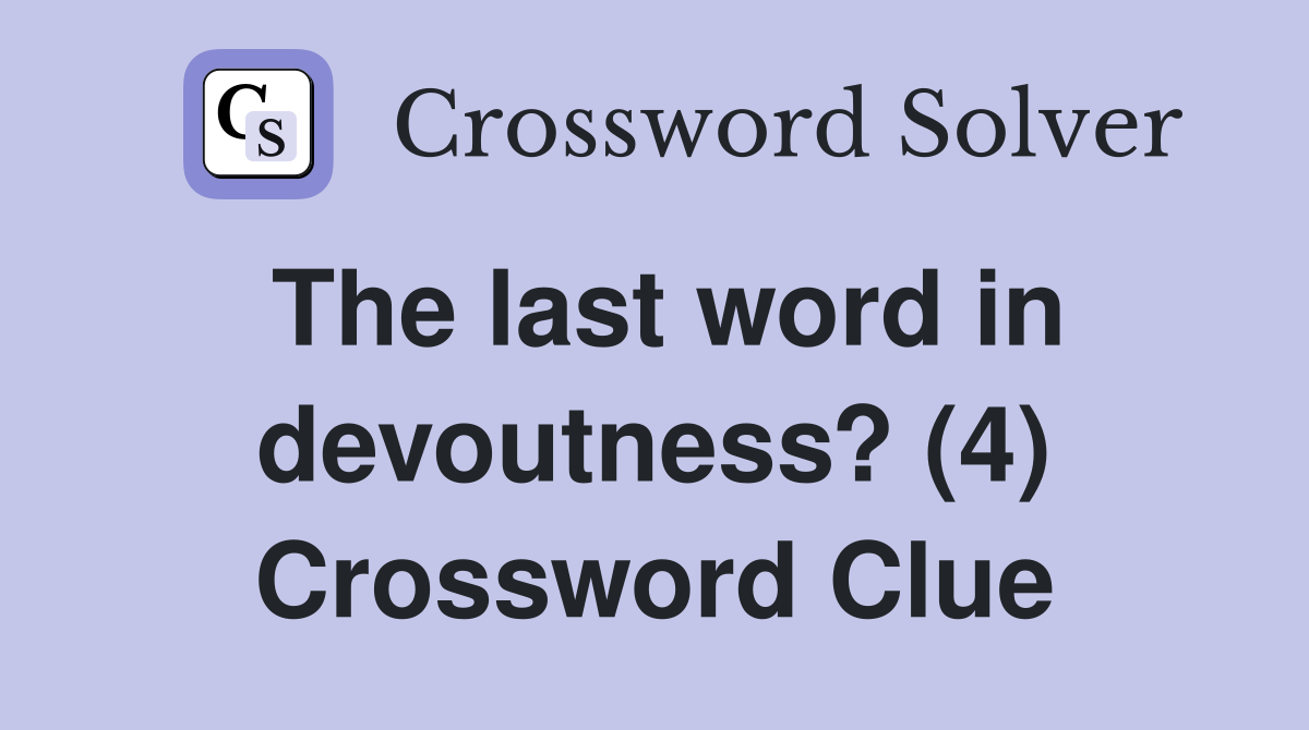 The last word in devoutness? (4) Crossword Clue