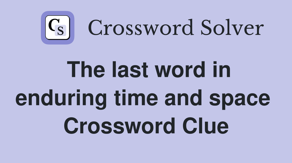 The last word in enduring time and space  Crossword Clue