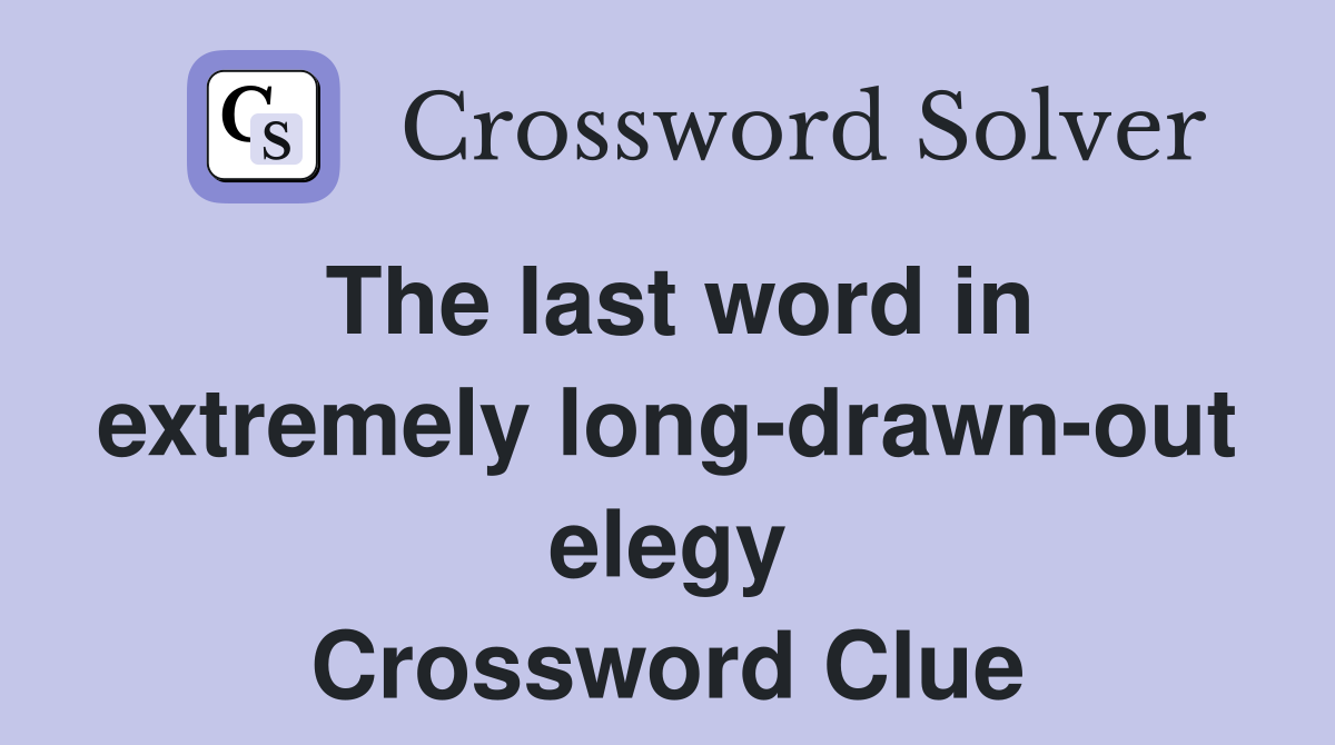 The last word in extremely long-drawn-out elegy Crossword Clue