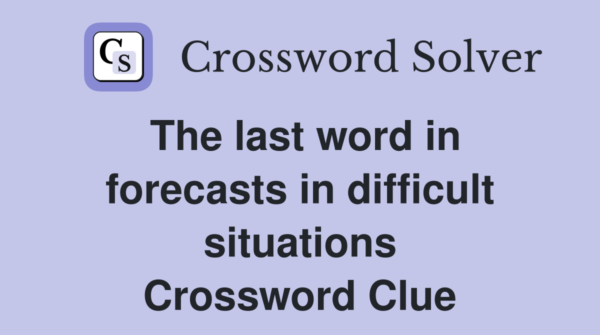 The last word in forecasts in difficult situations Crossword Clue