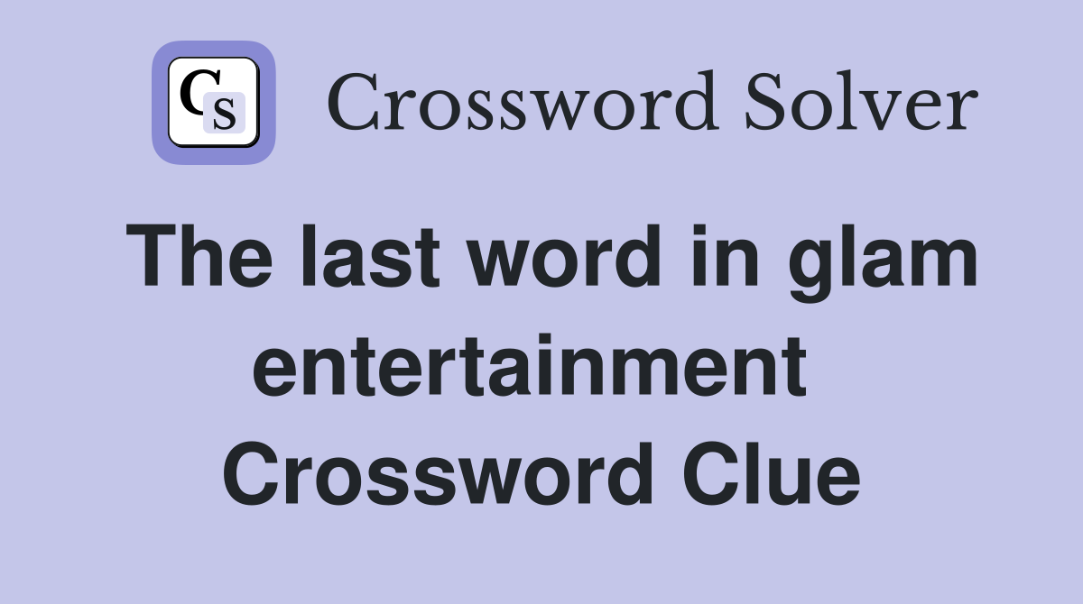 The last word in glam entertainment  Crossword Clue