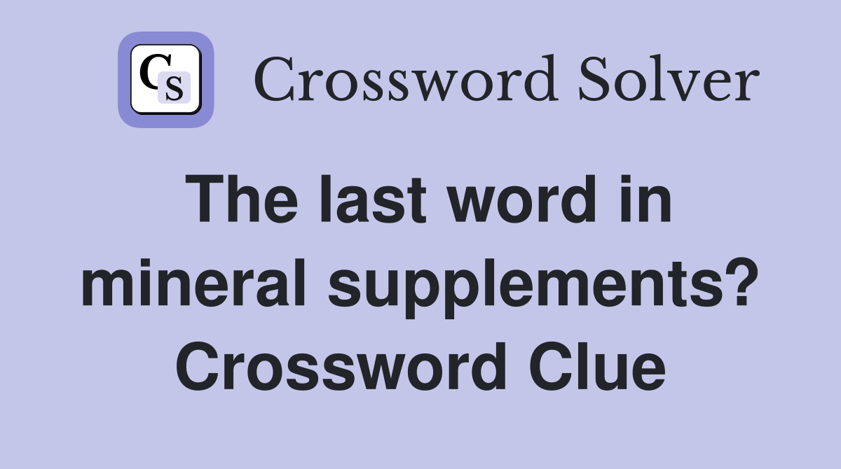 The last word in mineral supplements? Crossword Clue