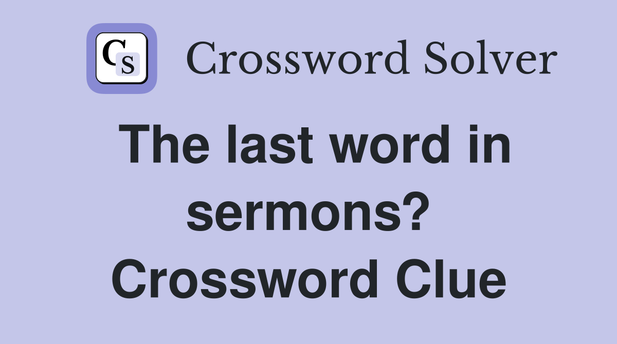 The last word in sermons? Crossword Clue
