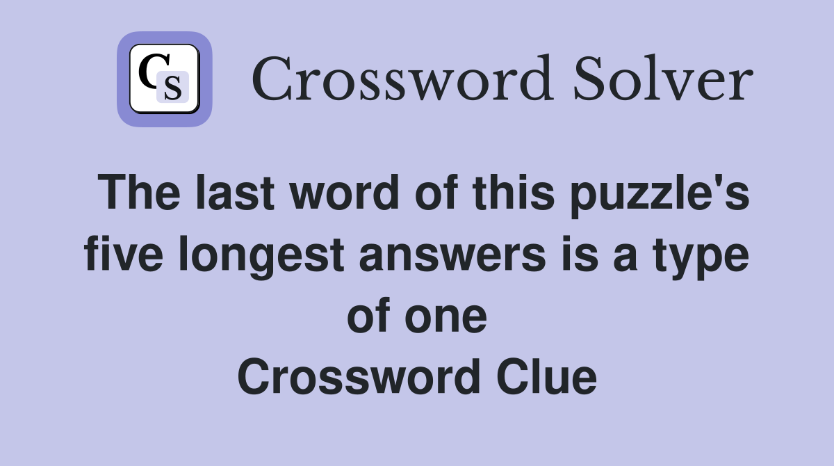 The last word of this puzzle's five longest answers is a type of one Crossword Clue