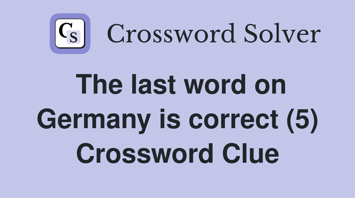 The last word on Germany is correct (5) Crossword Clue