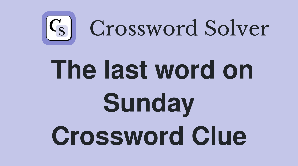The last word on Sunday Crossword Clue