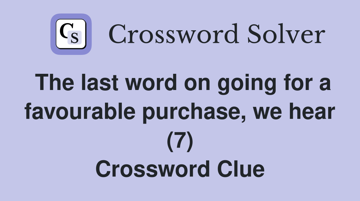 The last word on going for a favourable purchase, we hear (7) Crossword Clue