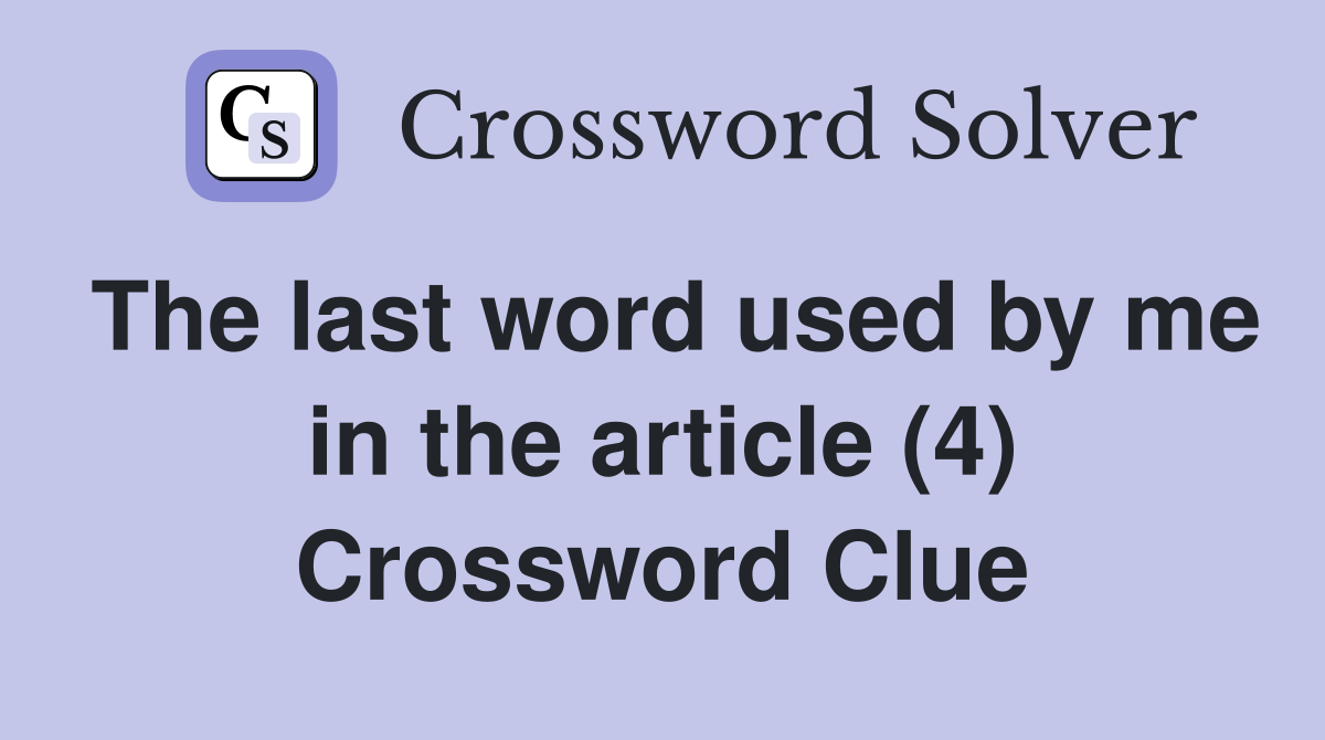 The last word used by me in the article (4) Crossword Clue