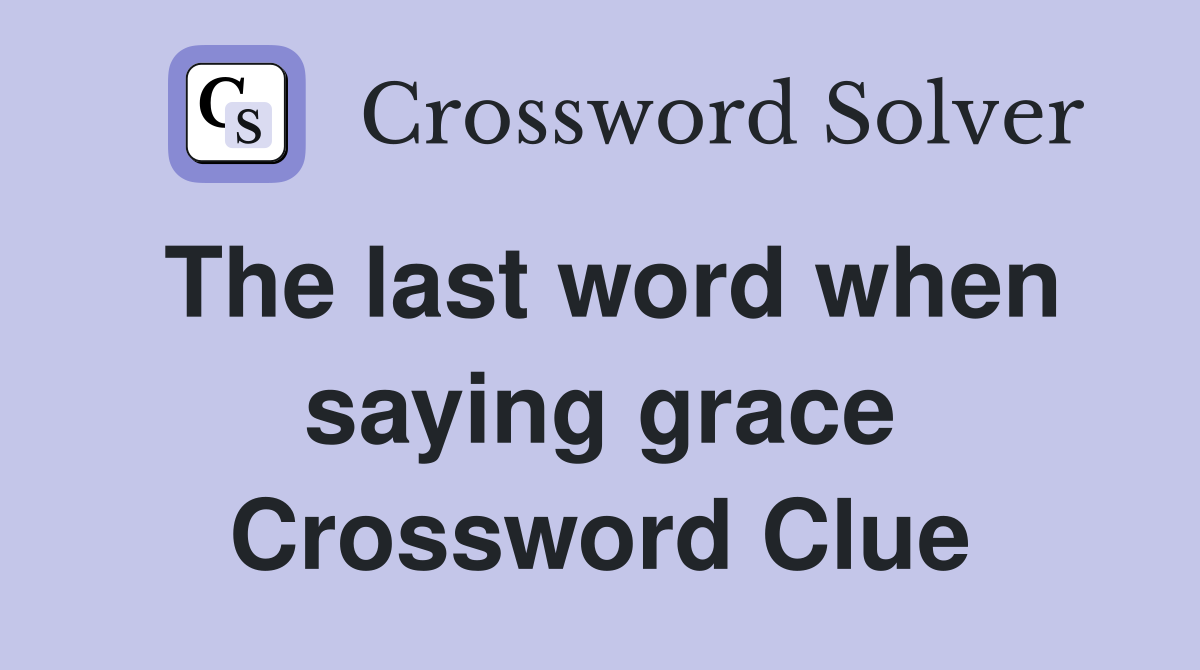 The last word when saying grace Crossword Clue