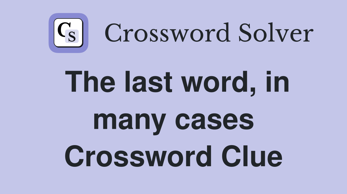 The last word, in many cases Crossword Clue