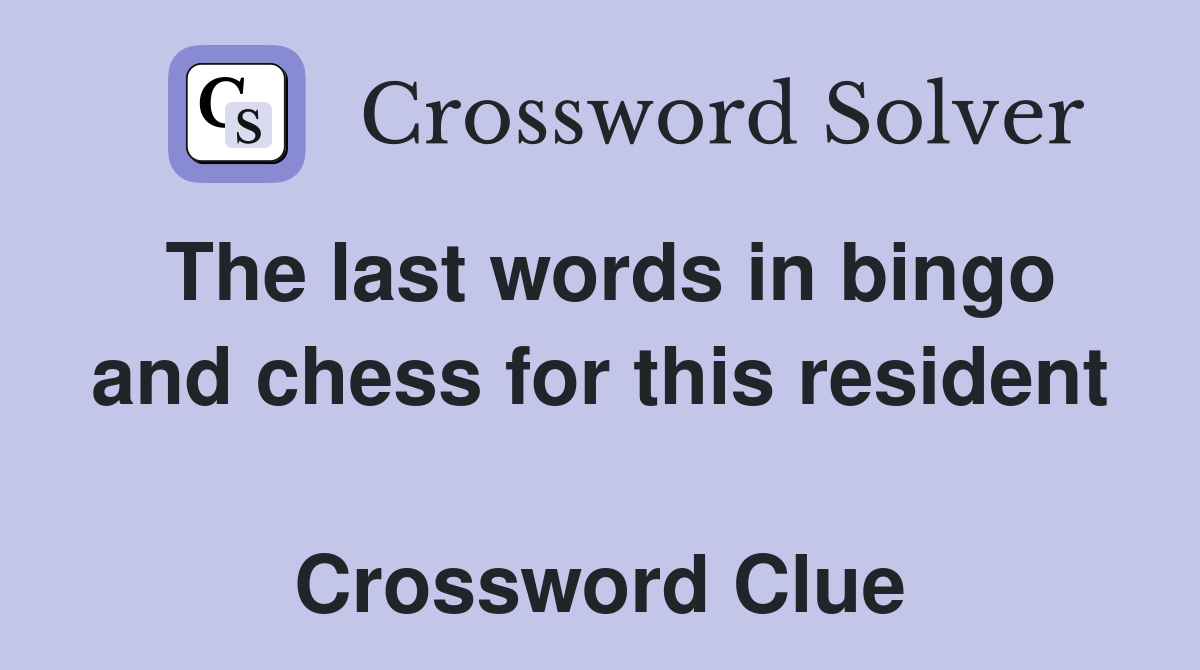 The last words in bingo and chess for this resident  Crossword Clue