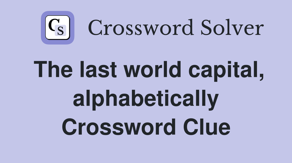 The last world capital, alphabetically Crossword Clue