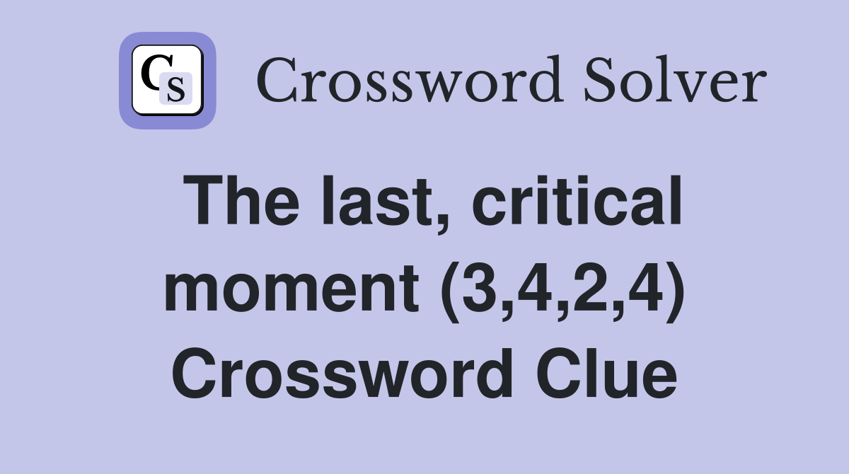 The last, critical moment (3,4,2,4) Crossword Clue