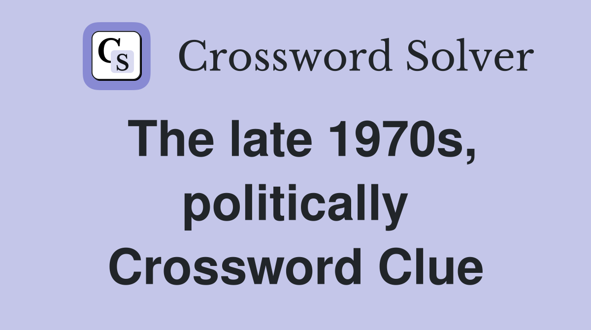 The late 1970s, politically Crossword Clue