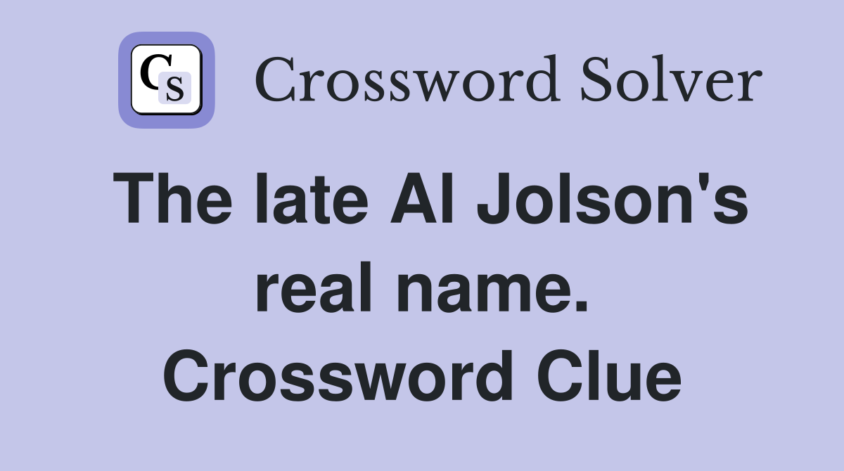 The late Al Jolson's real name. Crossword Clue