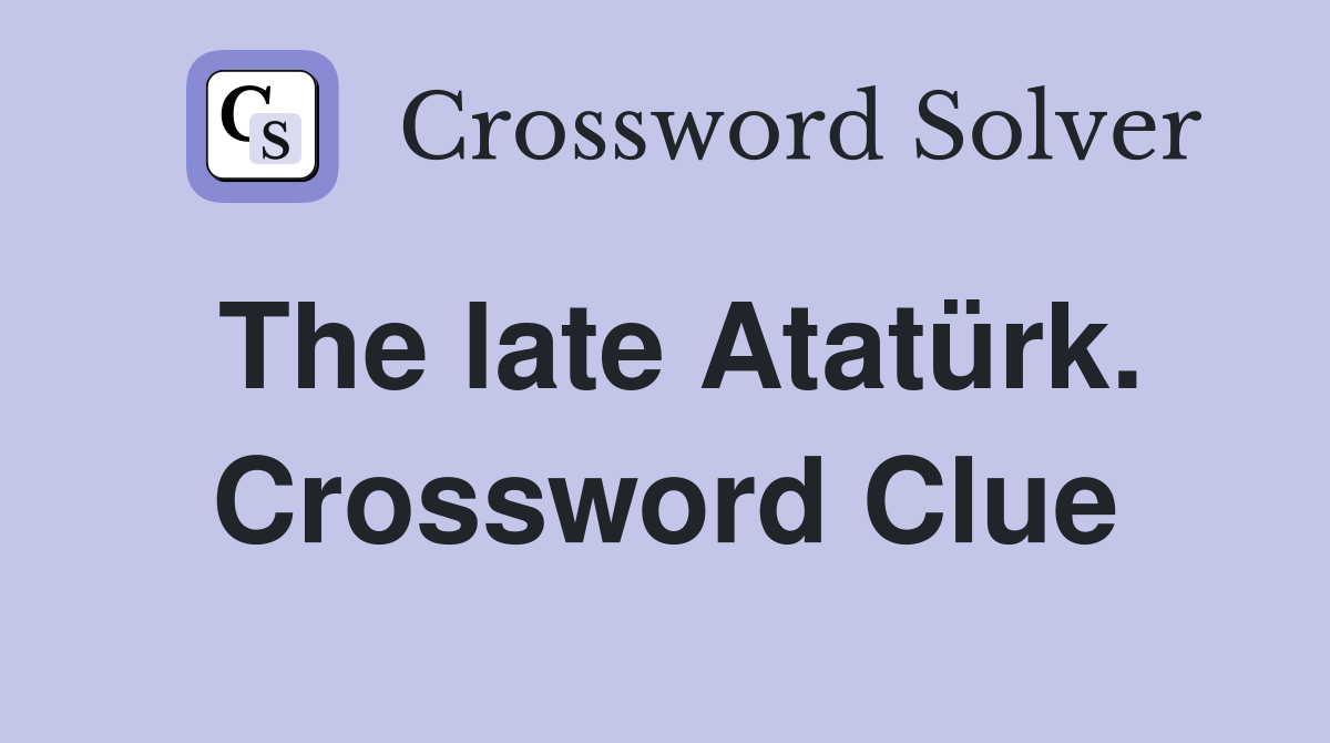 The late Atatürk. Crossword Clue