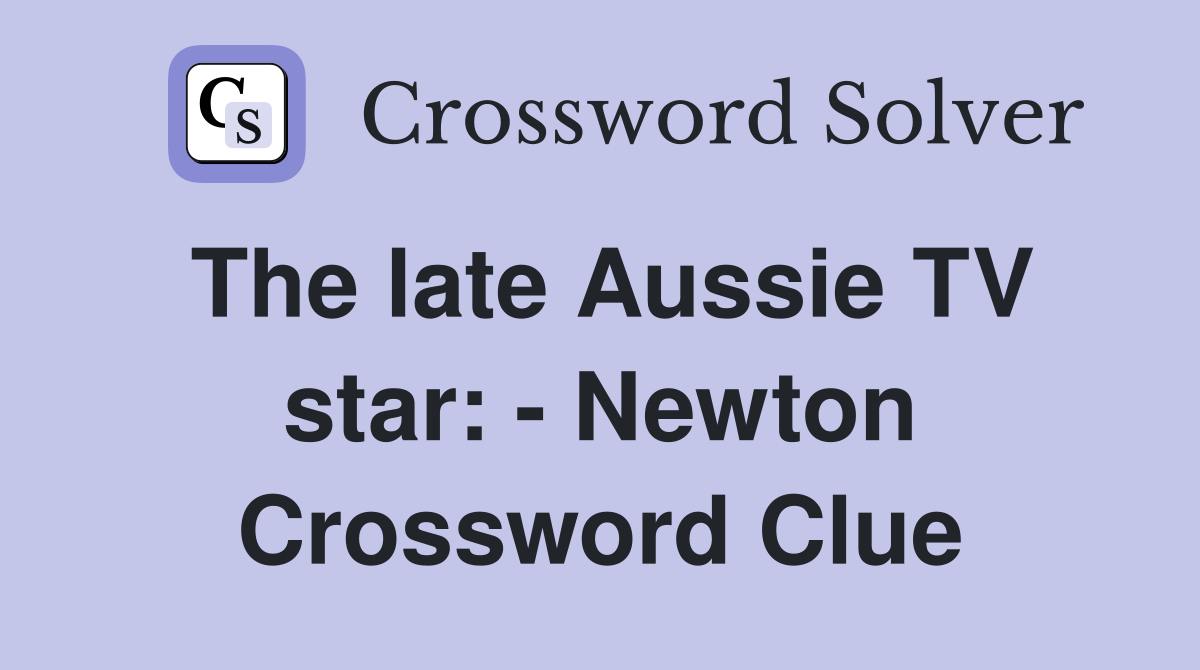 The late Aussie TV star: - Newton Crossword Clue