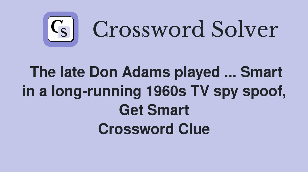 The late Don Adams played ... Smart in a long-running 1960s TV spy spoof, Get Smart Crossword Clue