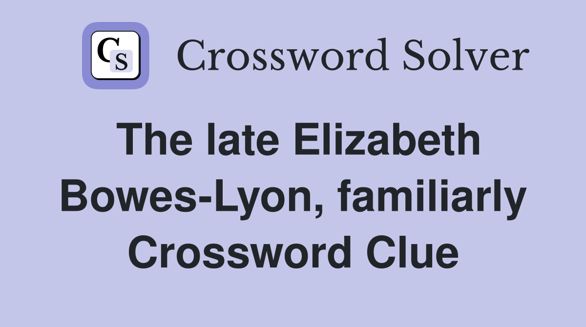 The late Elizabeth Bowes-Lyon, familiarly Crossword Clue