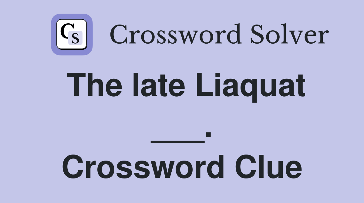 The late Liaquat ___. Crossword Clue