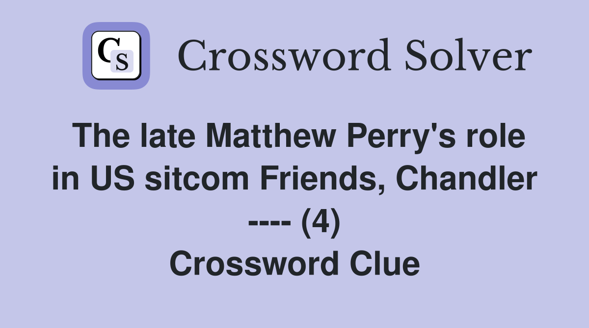 The late Matthew Perry's role in US sitcom Friends, Chandler ---- (4) Crossword Clue