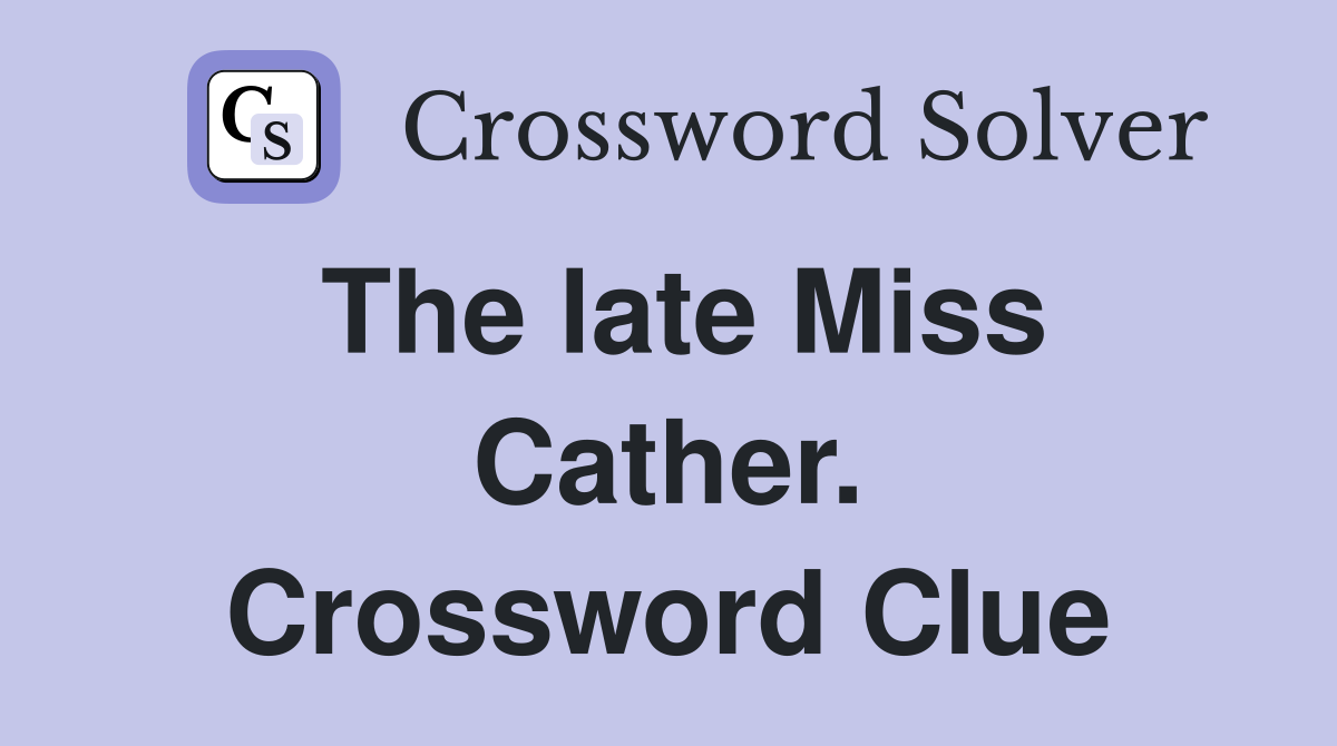 The late Miss Cather. Crossword Clue