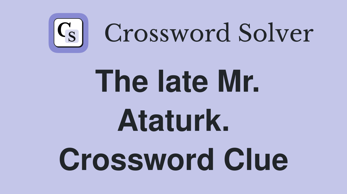 The late Mr. Ataturk. Crossword Clue