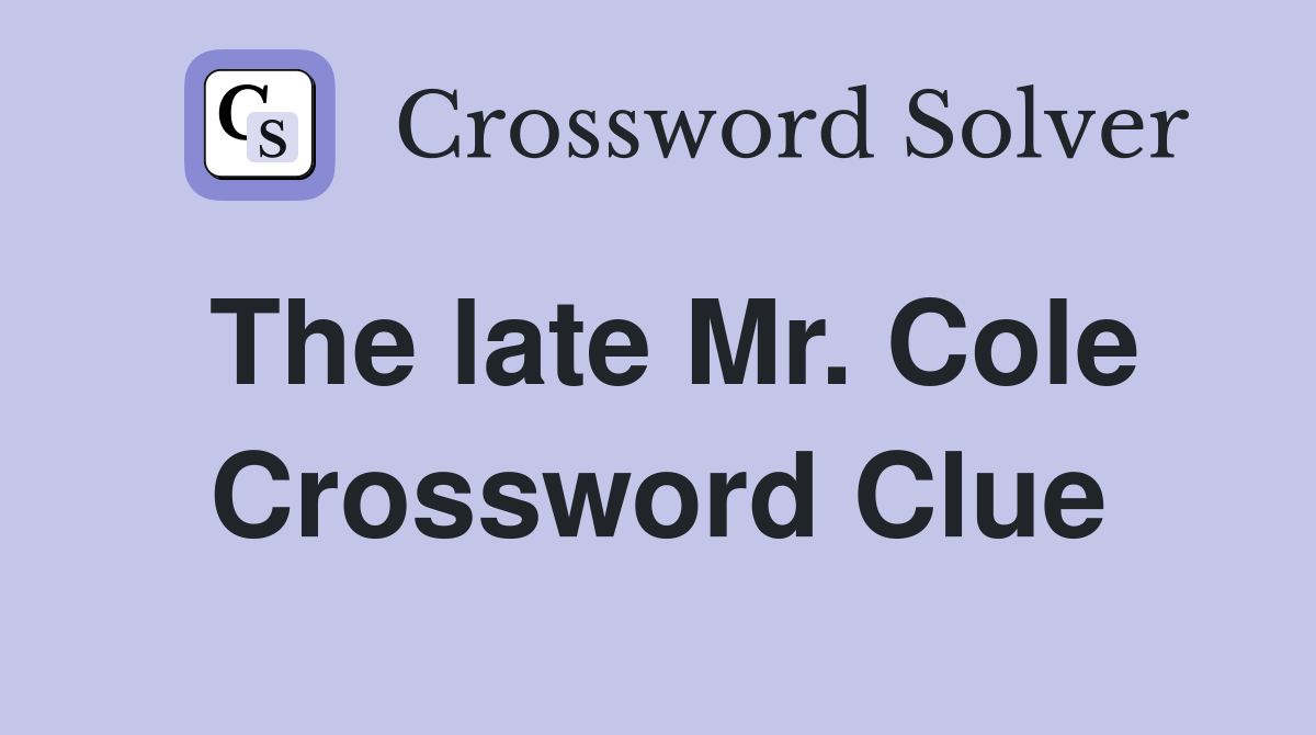 The late Mr. Cole Crossword Clue