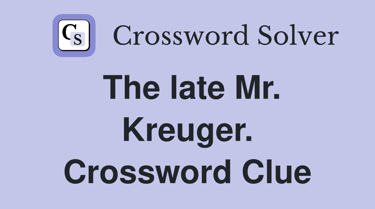 The late Mr. Kreuger. Crossword Clue