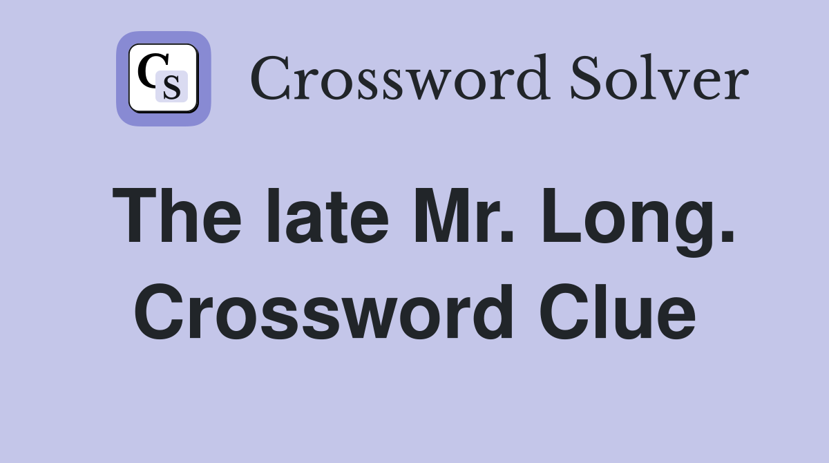 The late Mr. Long. Crossword Clue