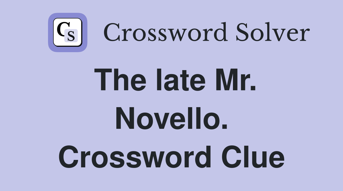 The late Mr. Novello. Crossword Clue