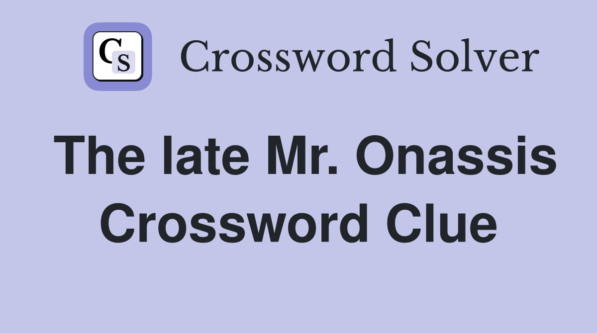 The late Mr. Onassis Crossword Clue