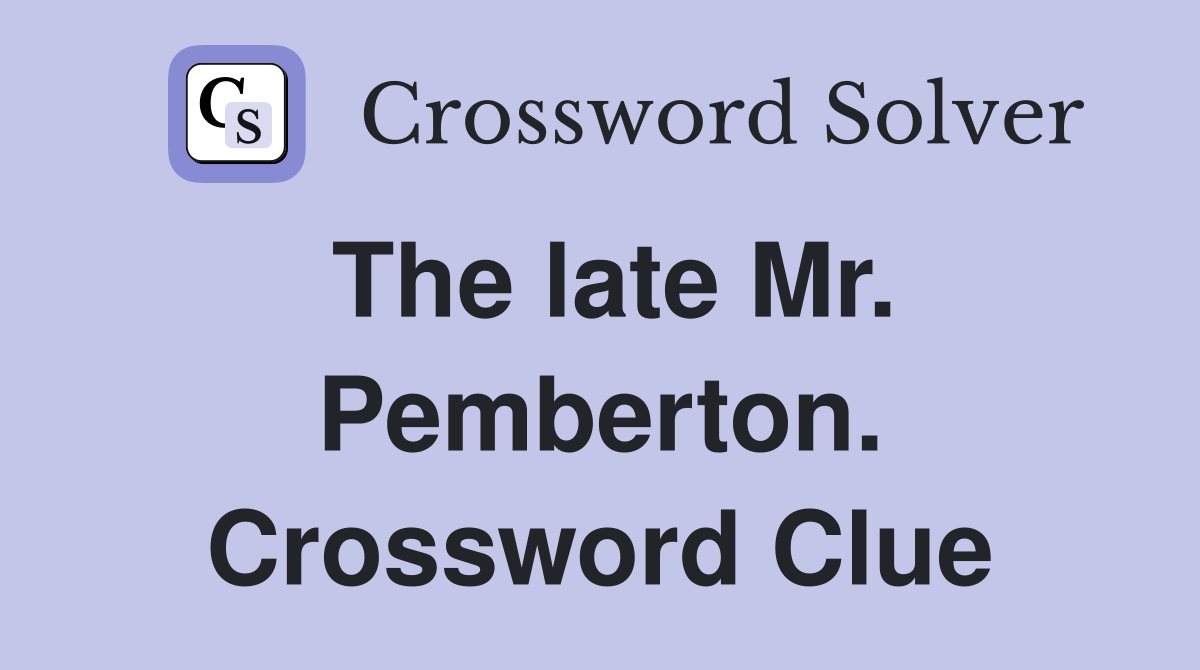 The late Mr. Pemberton. Crossword Clue