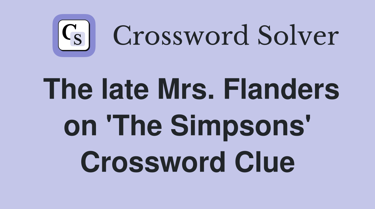 The late Mrs. Flanders on 'The Simpsons' Crossword Clue