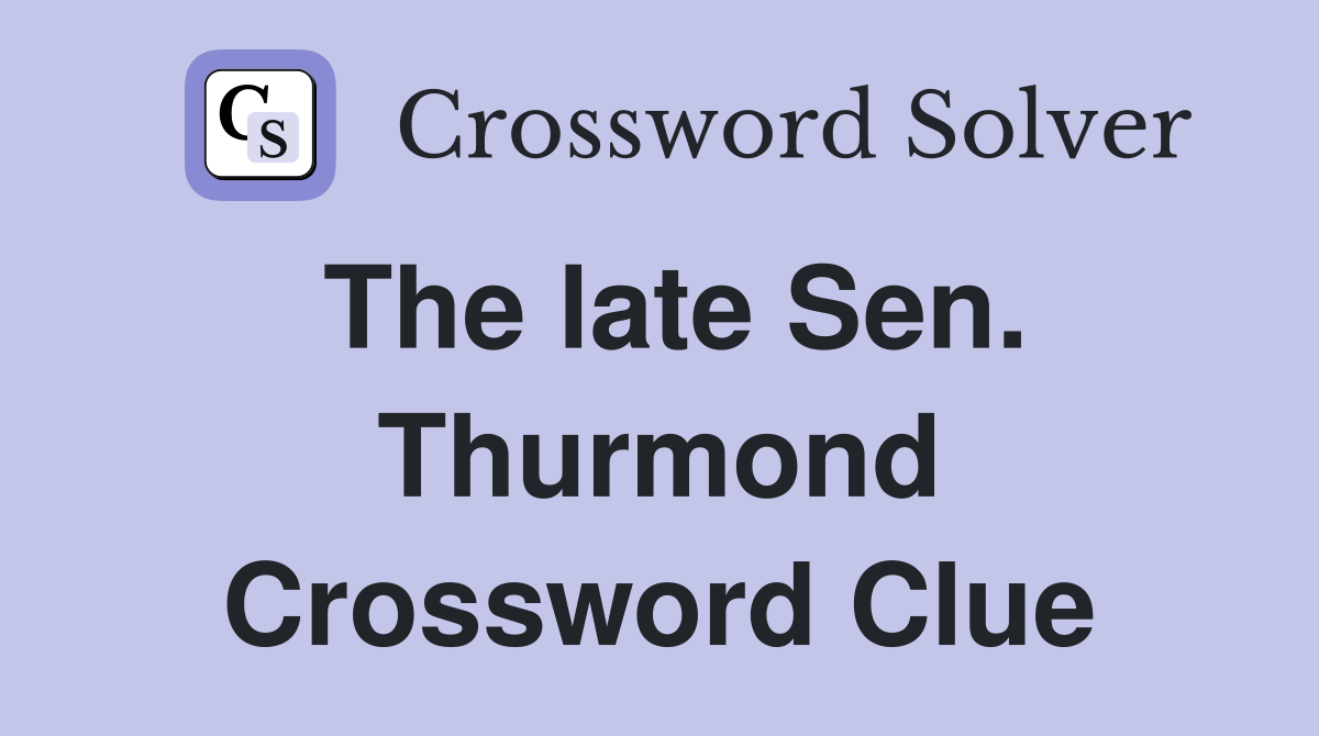 The late Sen. Thurmond Crossword Clue