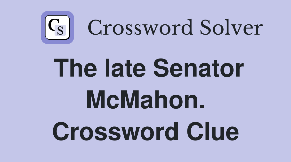 The late Senator McMahon. Crossword Clue