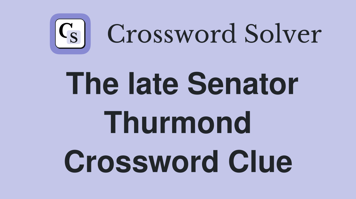 The late Senator Thurmond Crossword Clue