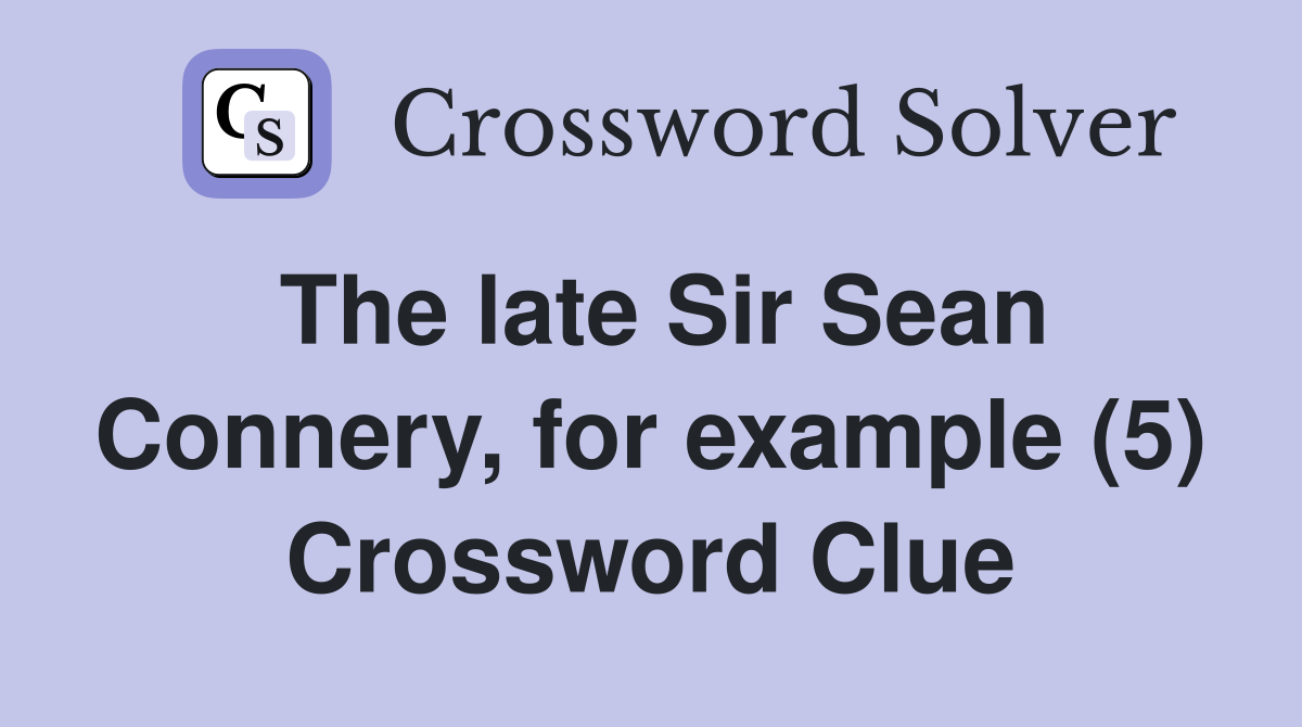 The late Sir Sean Connery, for example (5) Crossword Clue