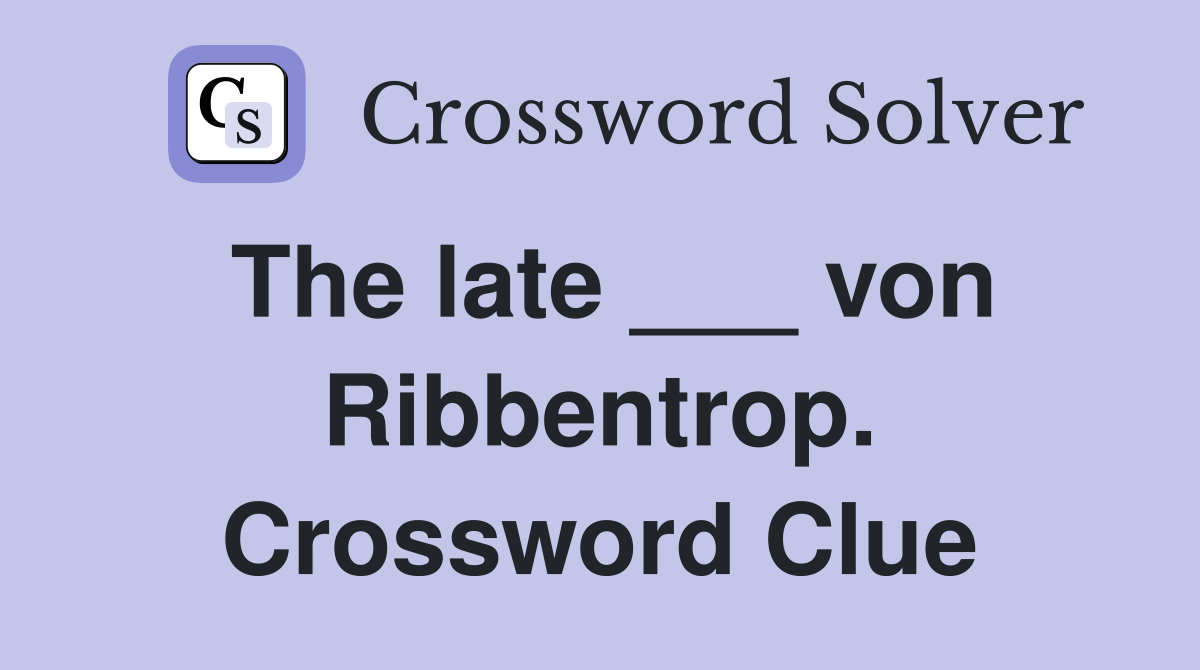 The late ___ von Ribbentrop. Crossword Clue