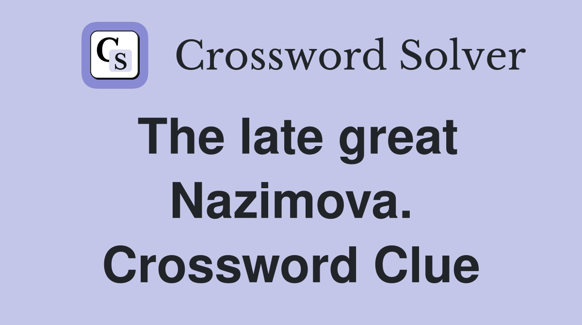 The late great Nazimova. Crossword Clue