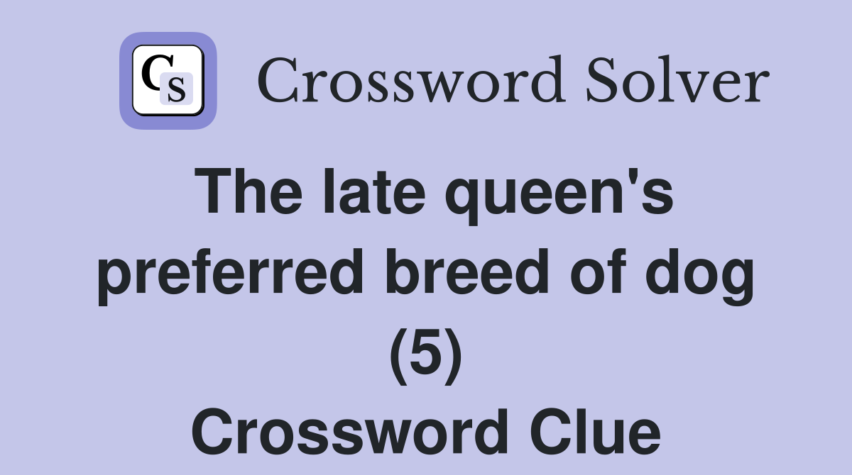 The late queen's preferred breed of dog (5) Crossword Clue