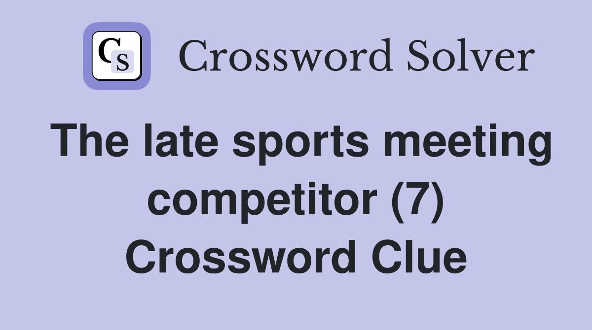 The late sports meeting competitor (7) Crossword Clue