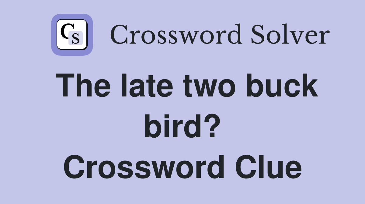 The late two buck bird? Crossword Clue