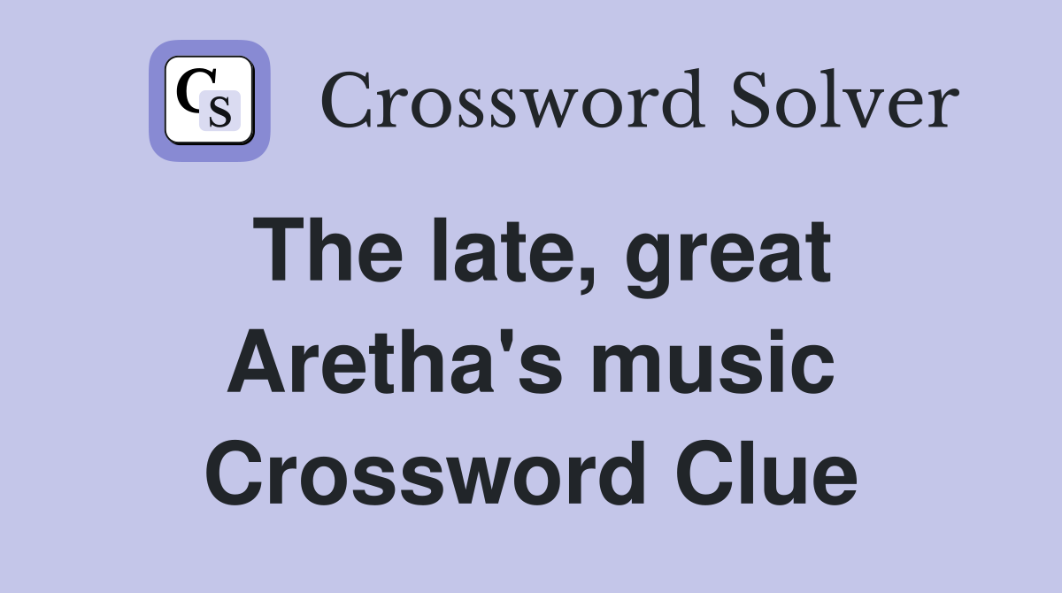The late, great Aretha's music Crossword Clue