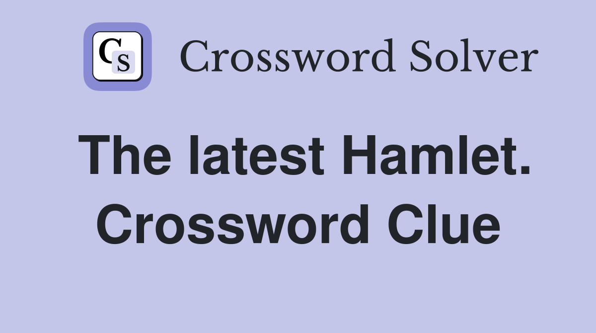 The latest Hamlet. Crossword Clue