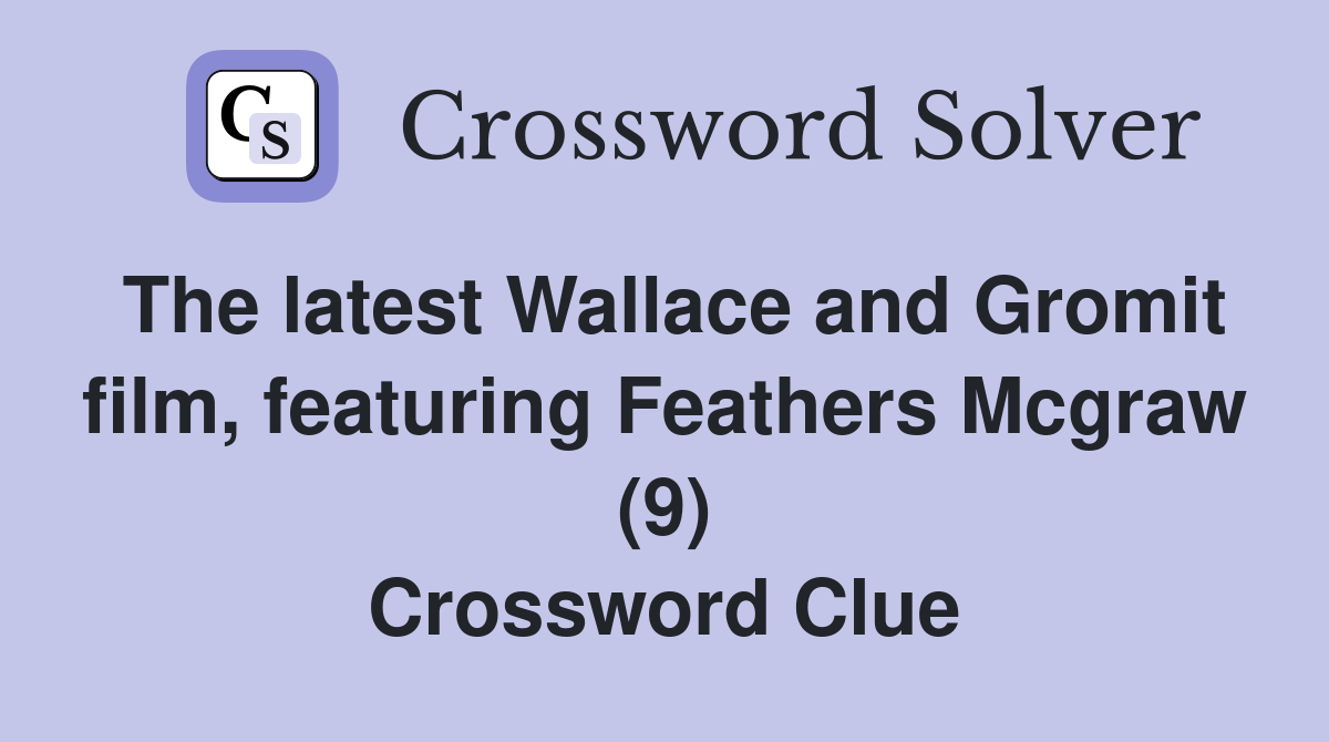 The latest Wallace and Gromit film, featuring Feathers Mcgraw (9) Crossword Clue