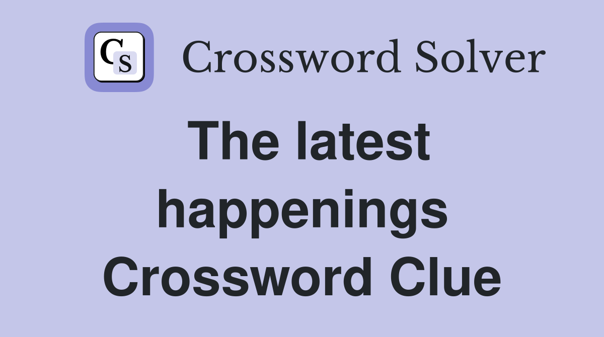 The latest happenings Crossword Clue
