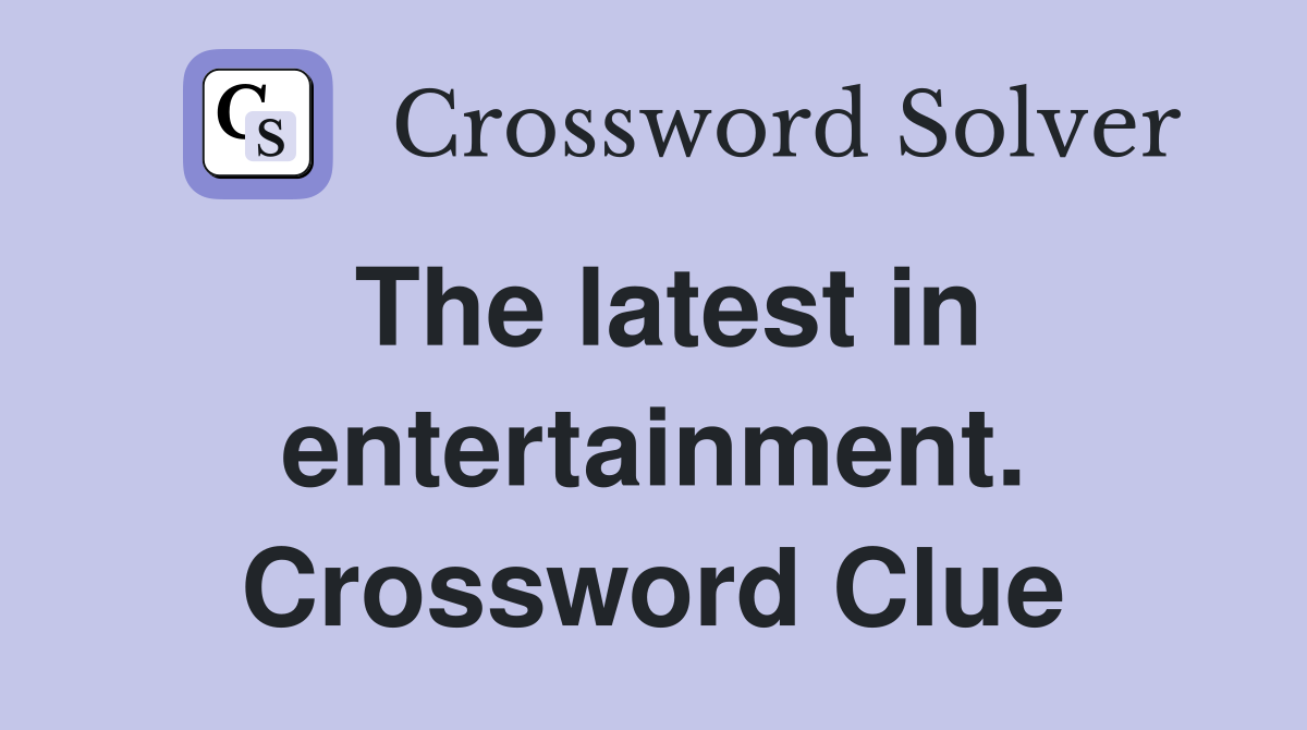 The latest in entertainment. Crossword Clue