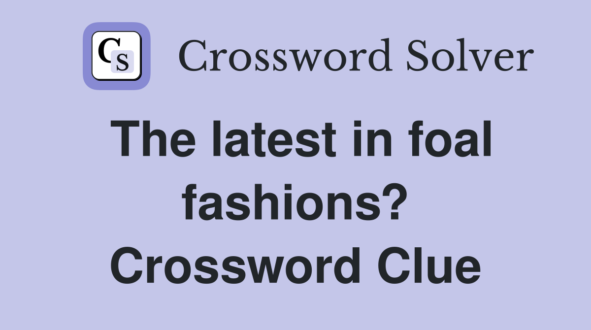 The latest in foal fashions? Crossword Clue